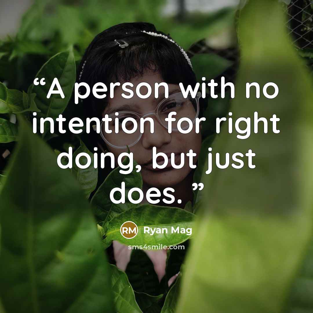 “A person with no intention for right doing, but just does.” quote by Ryan Mag