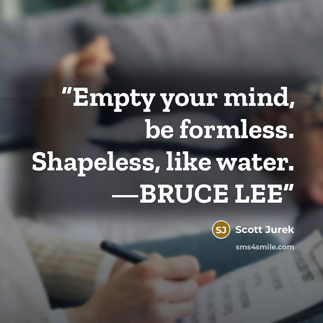 “Empty your mind, be formless. Shapeless, like water. —BRUCE LEE” quote by Scott Jurek