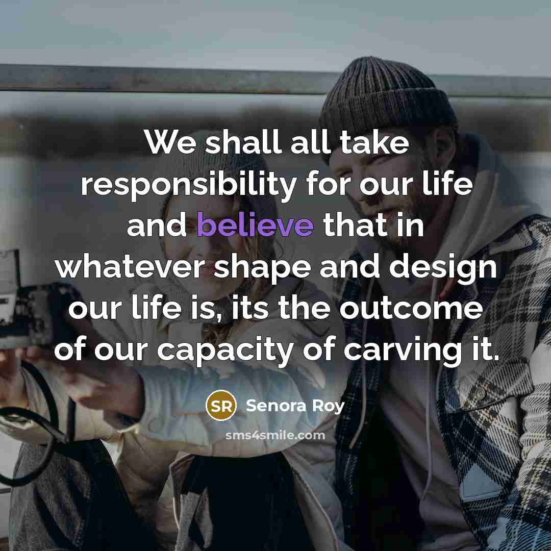“We shall all take responsibility for our life and believe…” quote by Senora Roy
