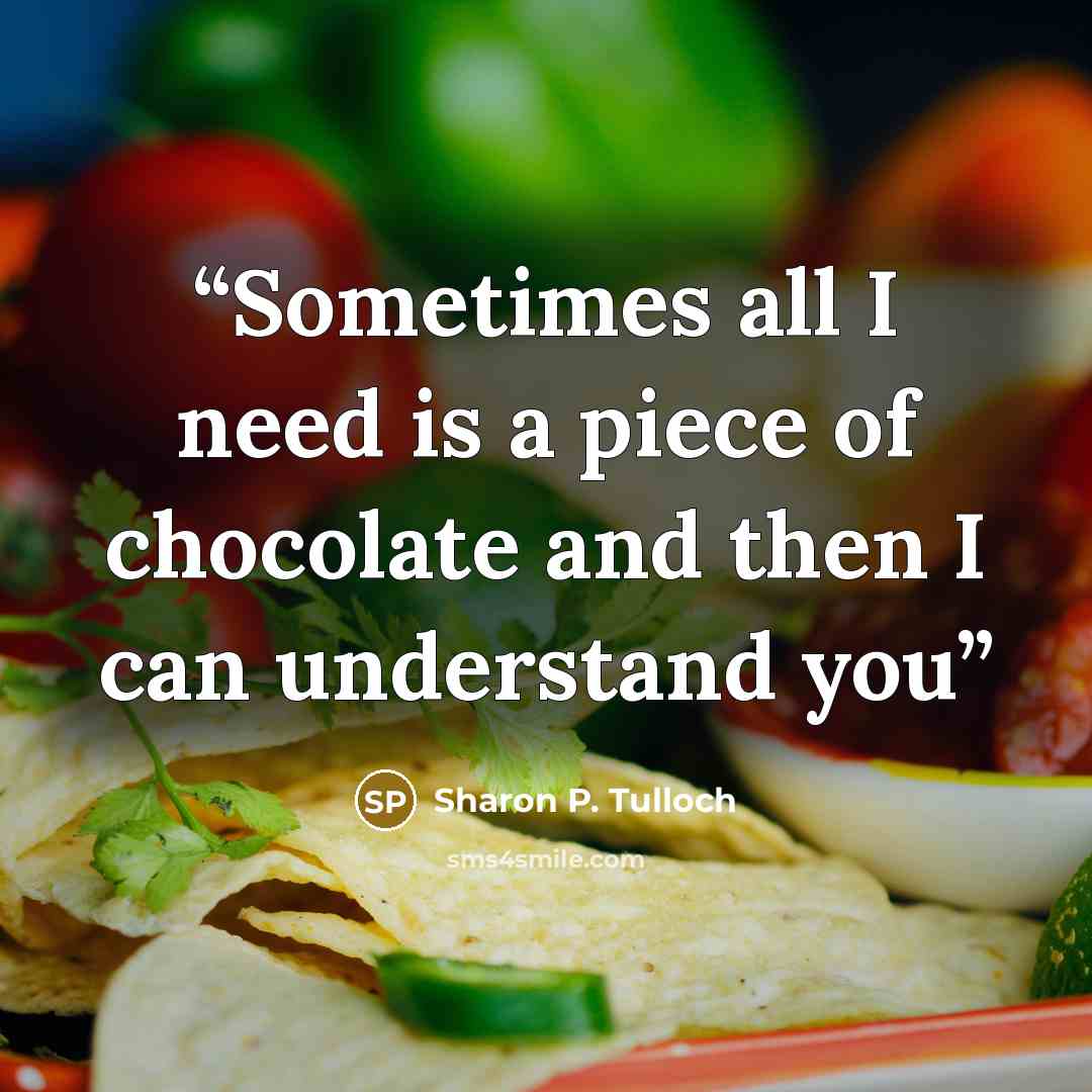 “Sometimes all I need is a piece of chocolate and then I can understand you” quote by Sharon P. Tulloch