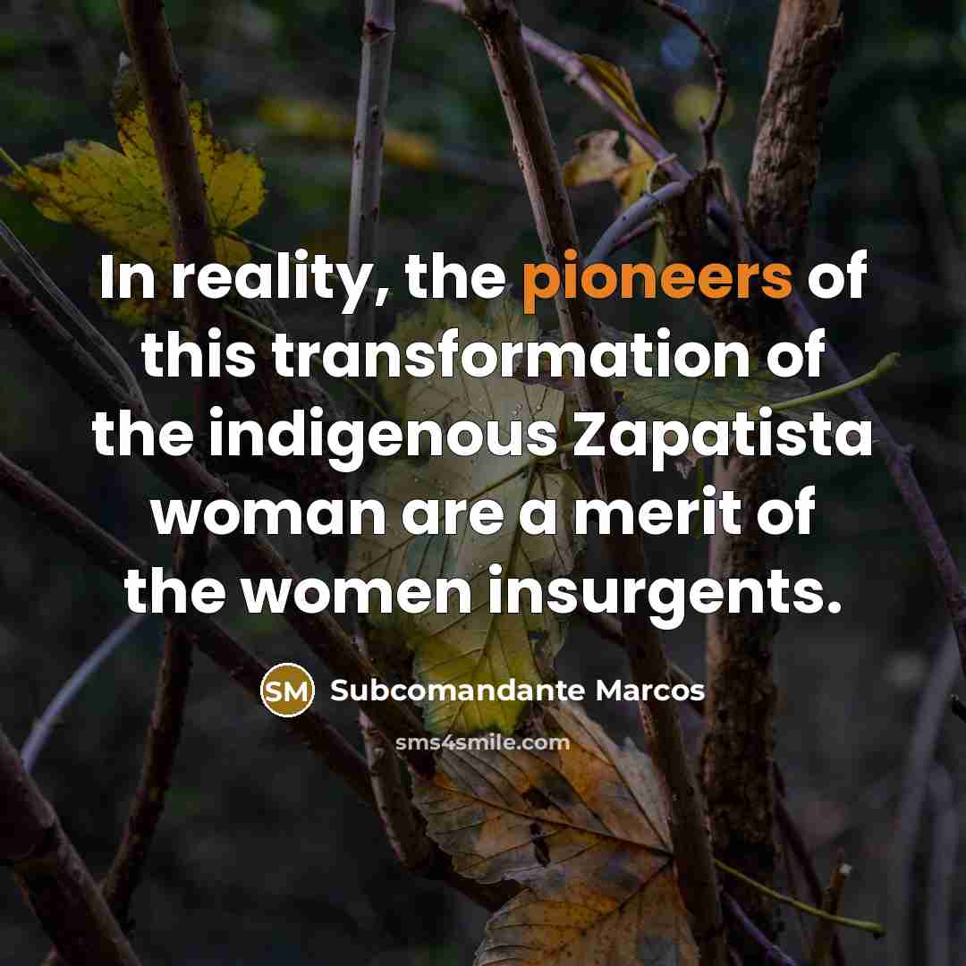 “In reality, the pioneers of this transformation of the indigenous…” quote by Subcomandante Marcos