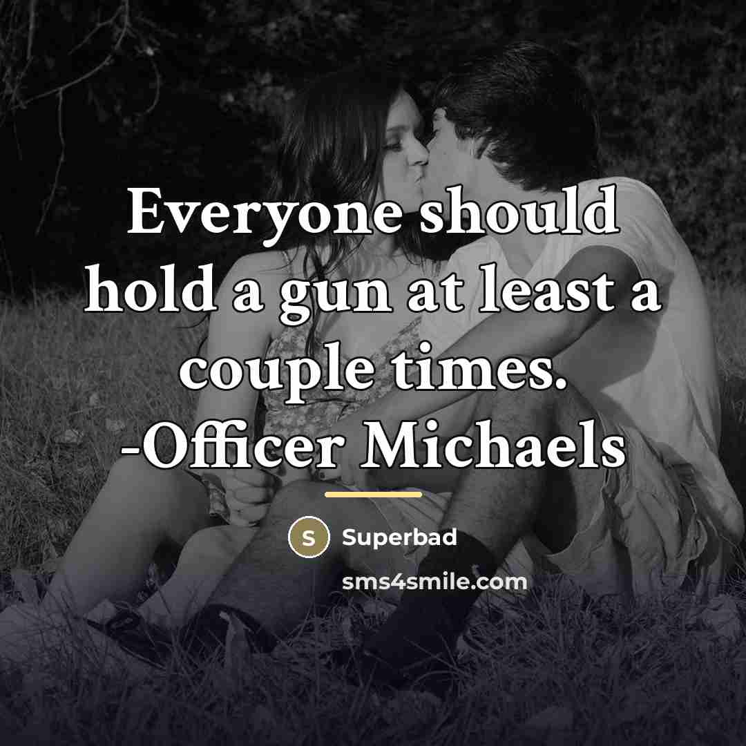 “Everyone should hold a gun at least a couple times.…” quote by Superbad