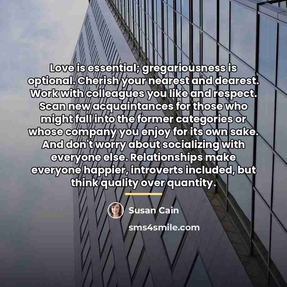 “Love is essential; gregariousness is optional. Cherish your nearest and…” quote by Susan Cain