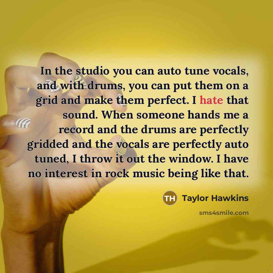 “In the studio you can auto tune vocals, and with…” quote by Taylor Hawkins