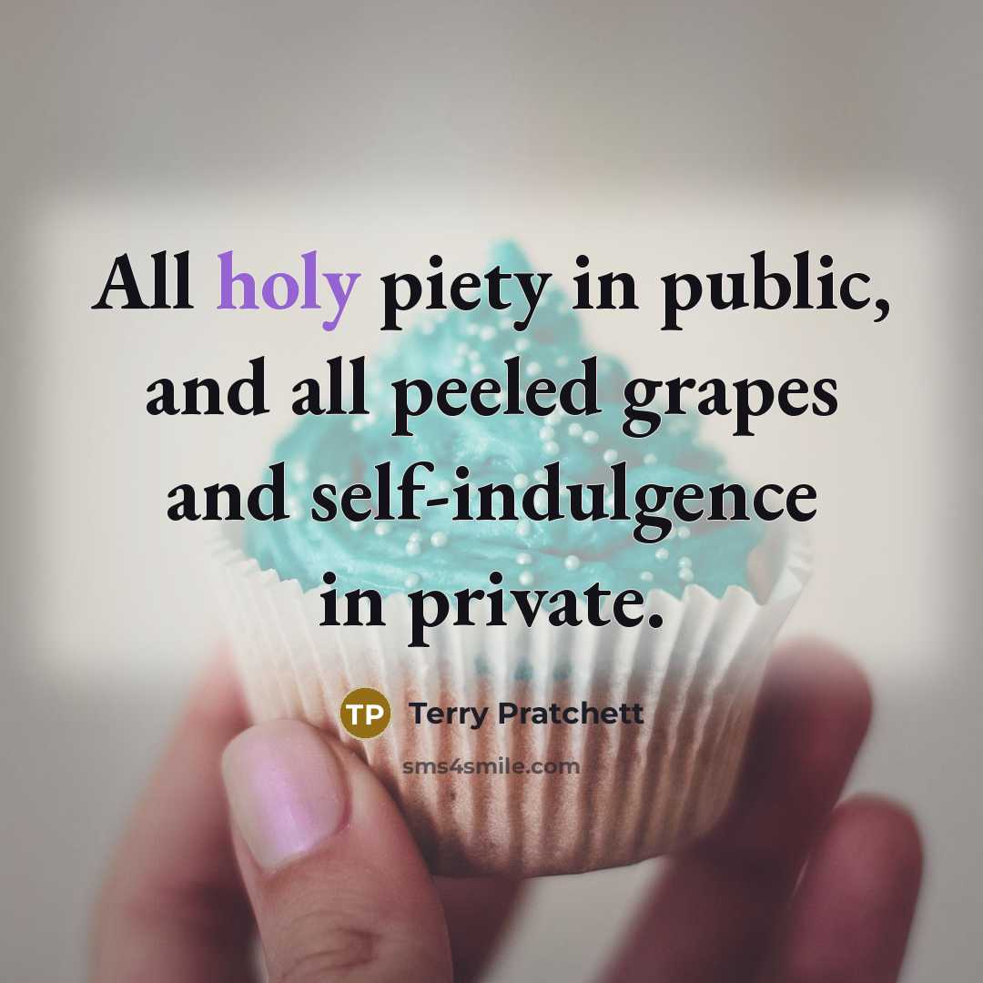 “All holy piety in public, and all peeled grapes and…” quote by Terry Pratchett