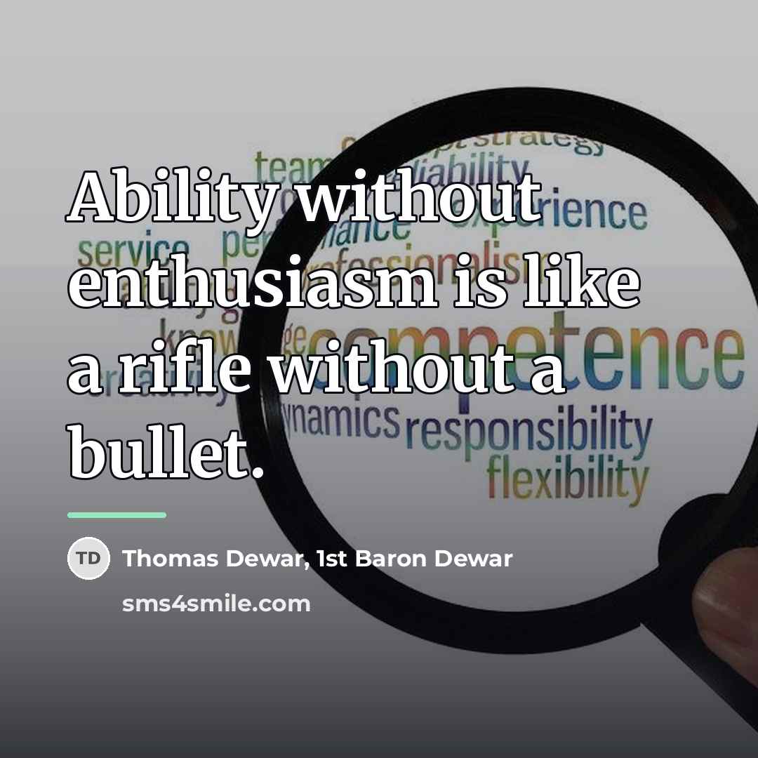 “Ability without enthusiasm is like a rifle without a bullet.…” quote by Thomas Dewar, 1st Baron Dewar