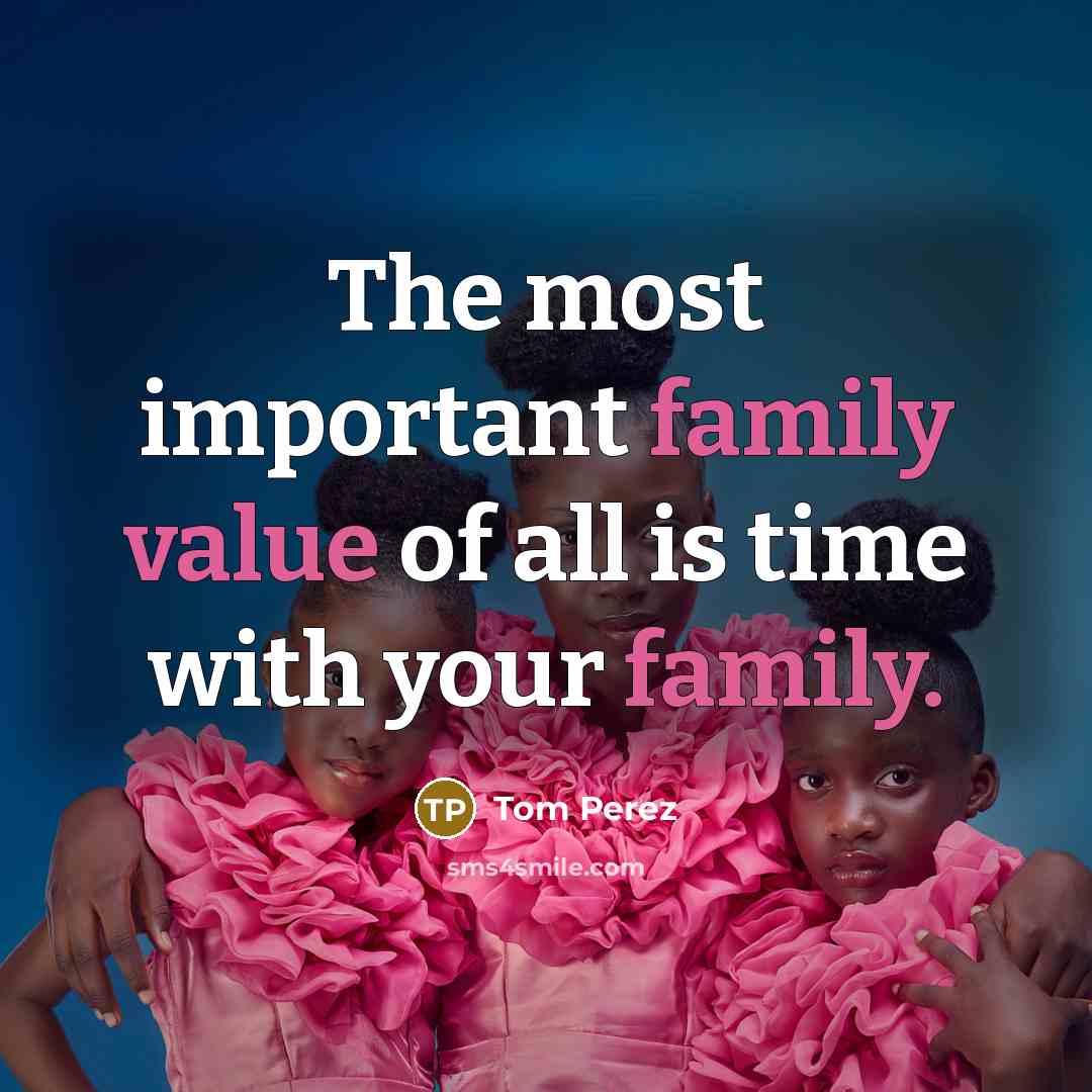 “The most important family value of all is time with…” quote by Tom Perez