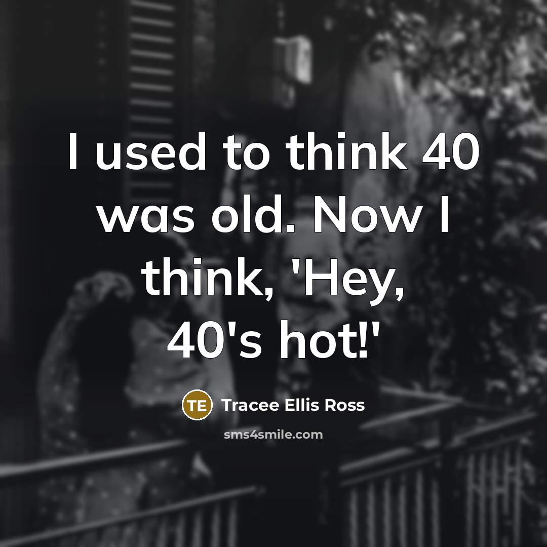 “I used to think 40 was old. Now I think,…” quote by Tracee Ellis Ross