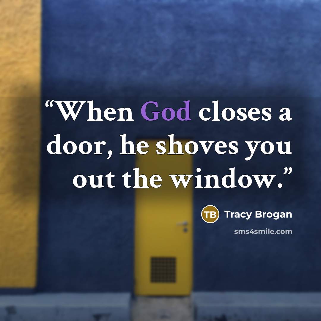 “When God closes a door, he shoves you out the window.” quote by Tracy Brogan
