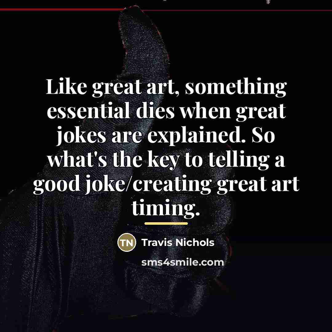 “Like great art, something essential dies when great jokes are…” quote by Travis Nichols