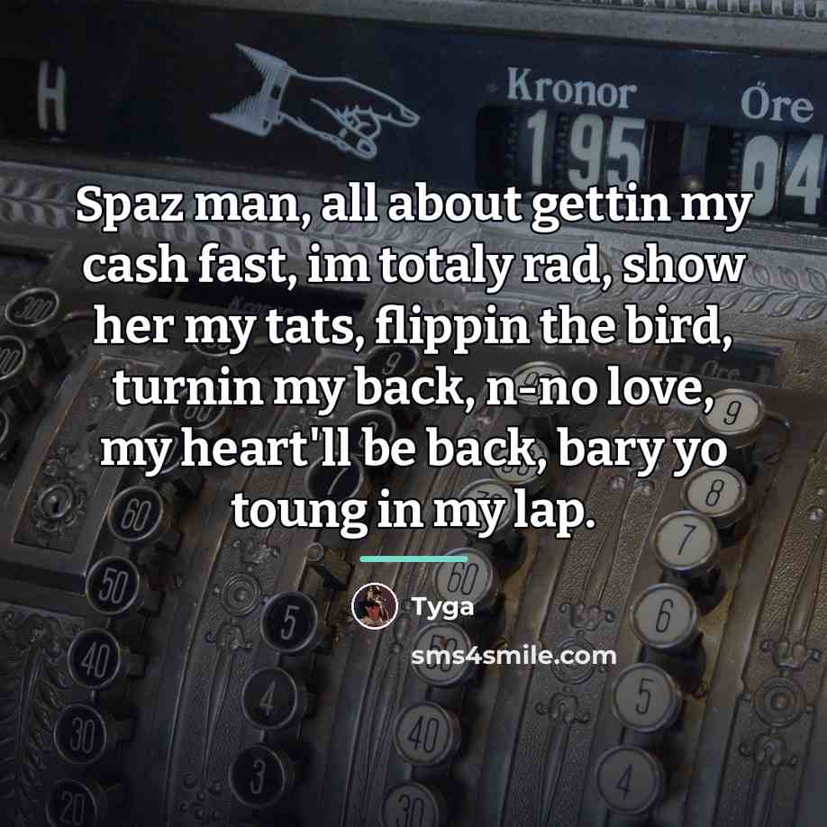 “Spaz man, all about gettin my cash fast, im totaly…” quote by Tyga