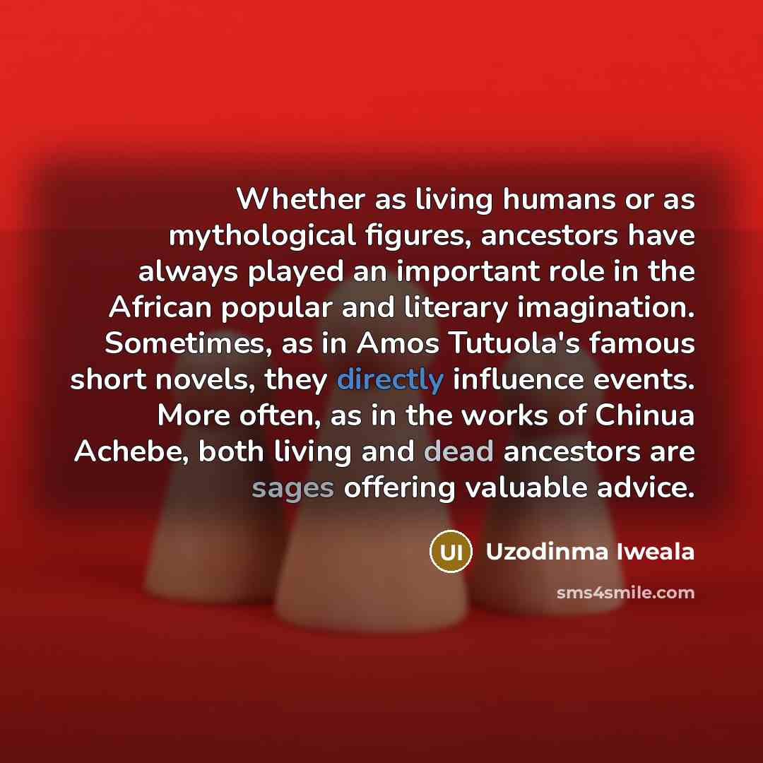 “Whether as living humans or as mythological figures, ancestors have…” quote by Uzodinma Iweala