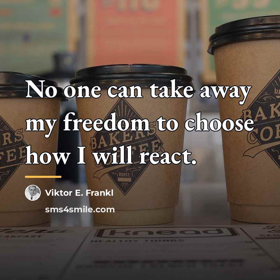 “No one can take away my freedom to choose how…” quote by Viktor E. Frankl