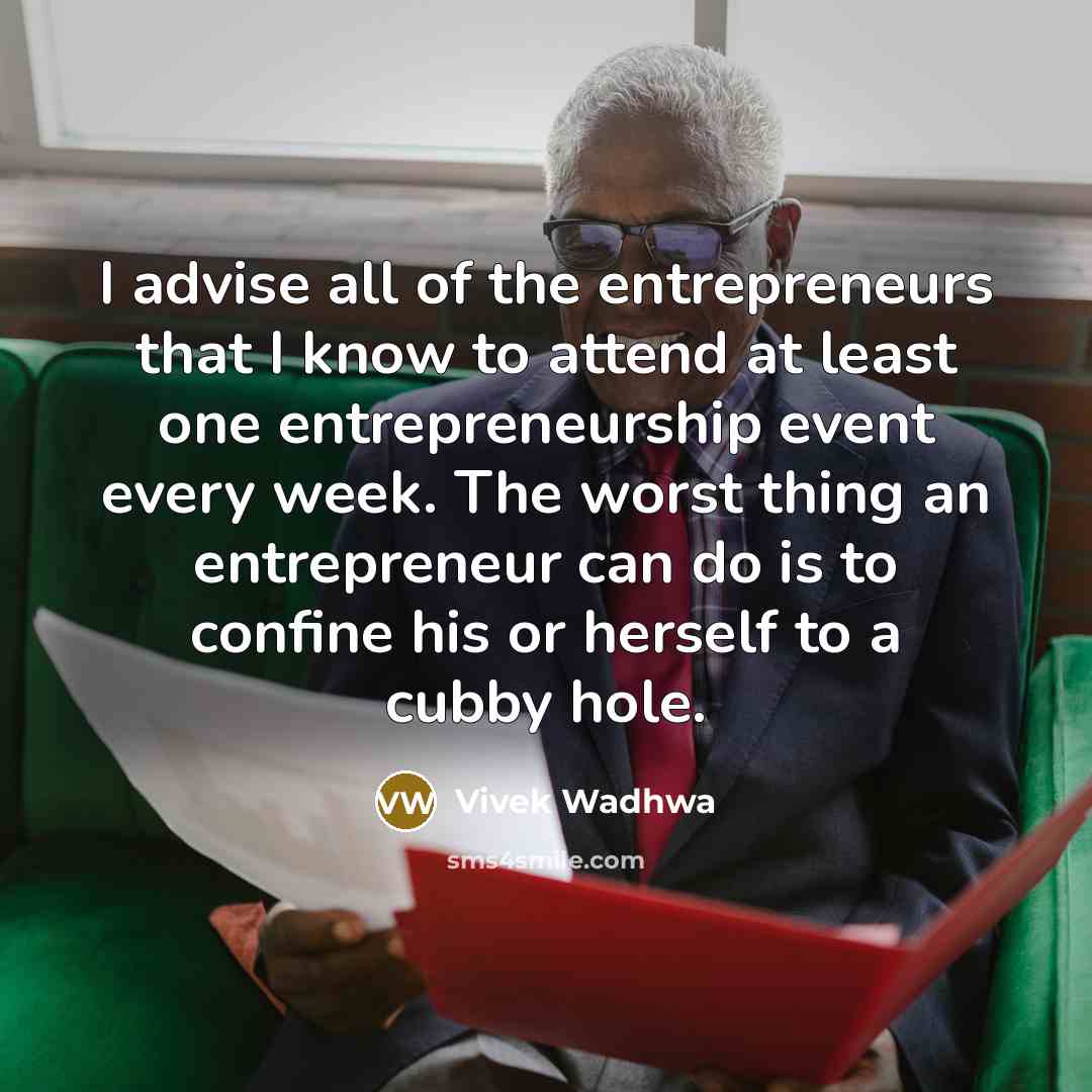 “I advise all of the entrepreneurs that I know to…” quote by Vivek Wadhwa