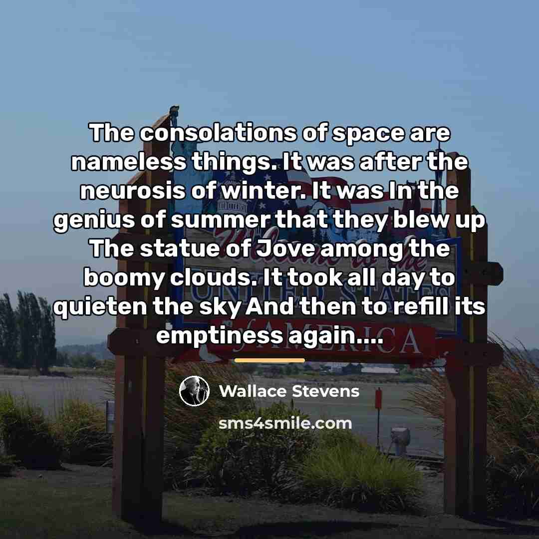 “The consolations of space are nameless things. It was after…” quote by Wallace Stevens