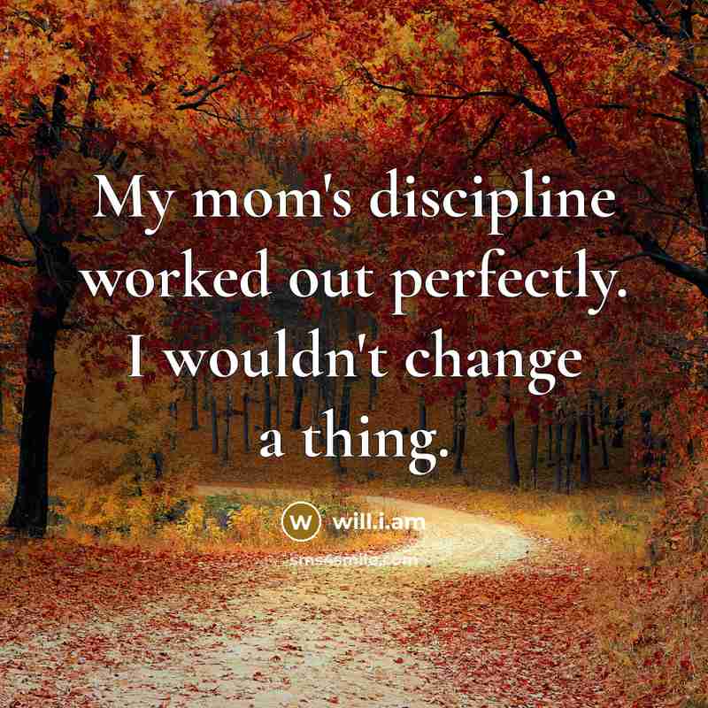 “My mom's discipline worked out perfectly. I wouldn't change a…” quote by will.i.am