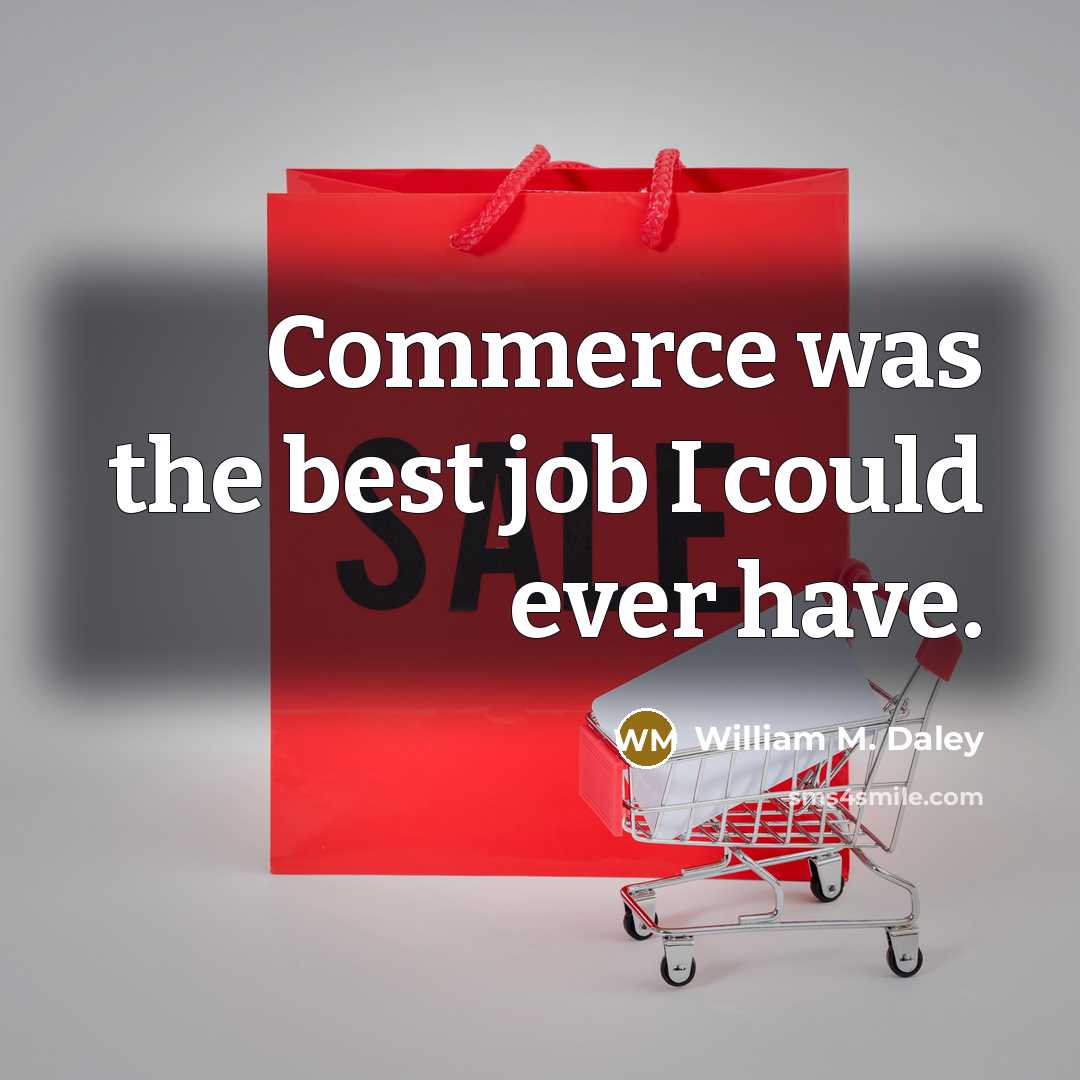 “Commerce was the best job I could ever have.…” quote by William M. Daley