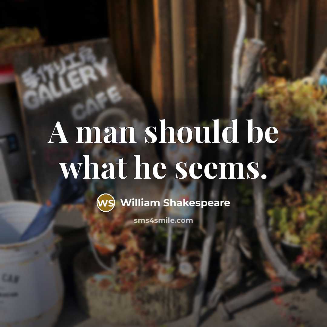“A man should be what he seems.” quote by William Shakespeare