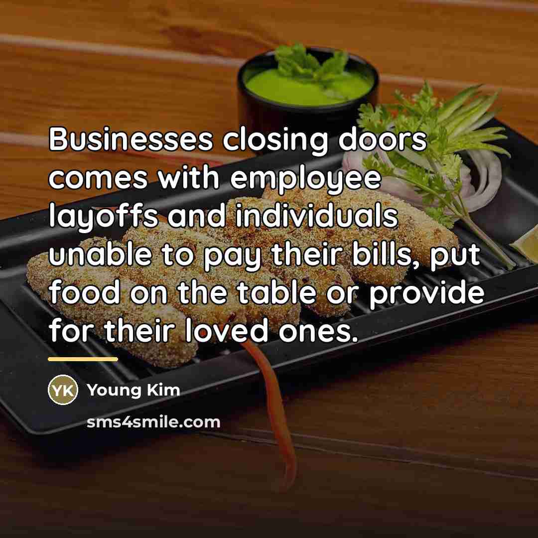 “Businesses closing doors comes with employee layoffs and individuals unable…” quote by Young Kim