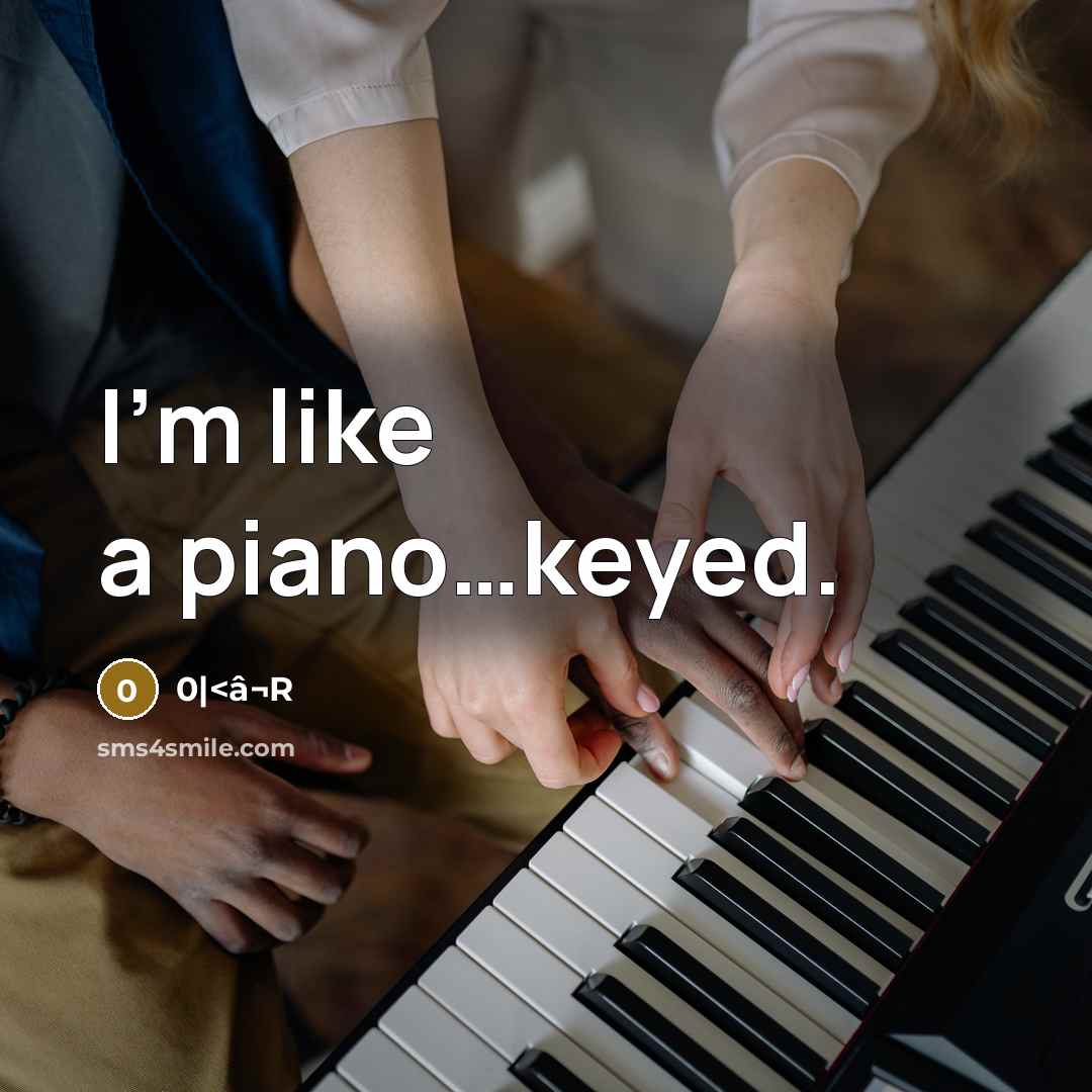 “I'm like a piano…keyed.” quote by 0|