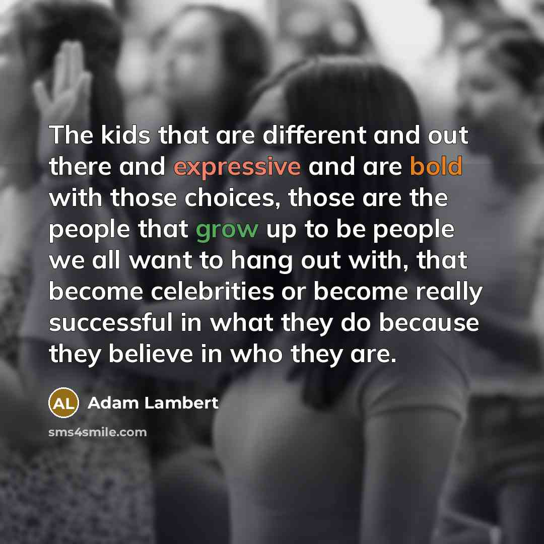 “The kids that are different and out there and expressive…” quote by Adam Lambert