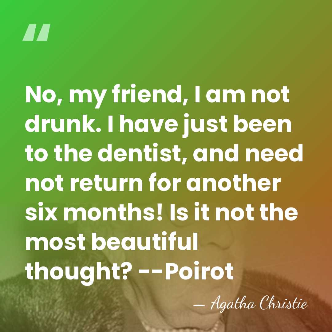 No, my friend, I am not drunk. I have just been to&hellip; - Agatha Christie