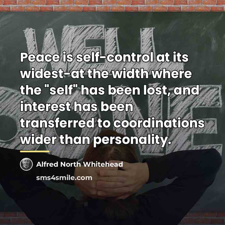 “Peace is self-control at its widest-at the width where the…” quote by Alfred North Whitehead