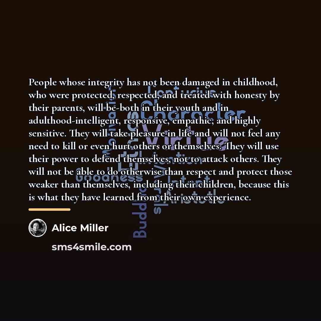 “People whose integrity has not been damaged in childhood, who…” quote by Alice Miller
