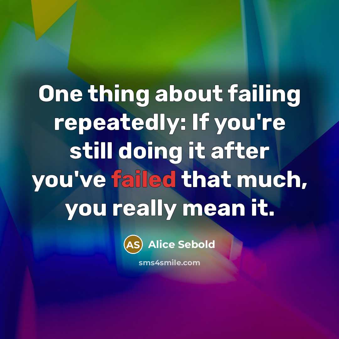 “One thing about failing repeatedly: If you're still doing it…” quote by Alice Sebold
