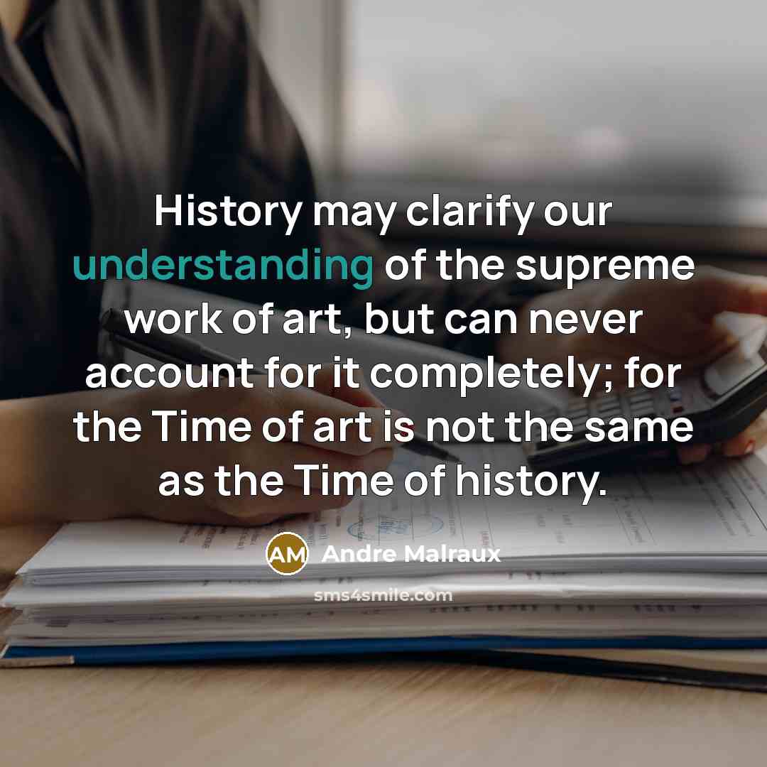 “History may clarify our understanding of the supreme work of…” quote by Andre Malraux