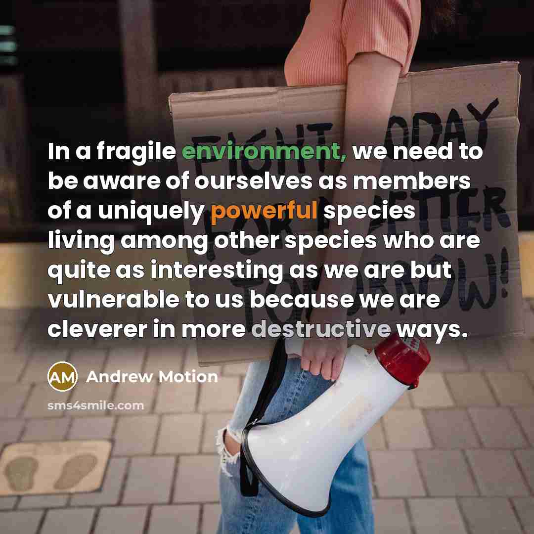 “In a fragile environment, we need to be aware of…” quote by Andrew Motion