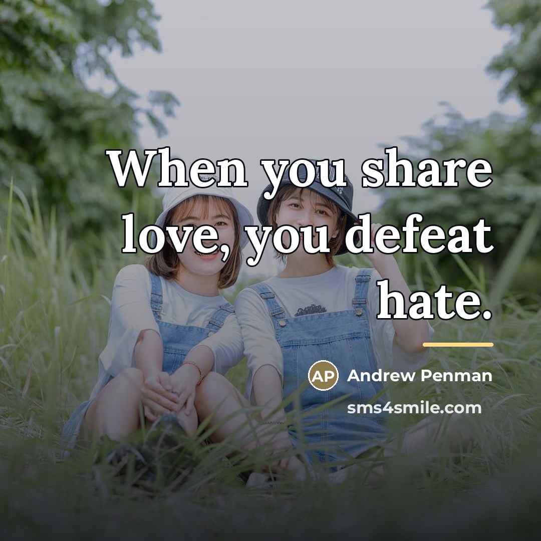 “When you share love, you defeat hate.…” quote by Andrew Penman