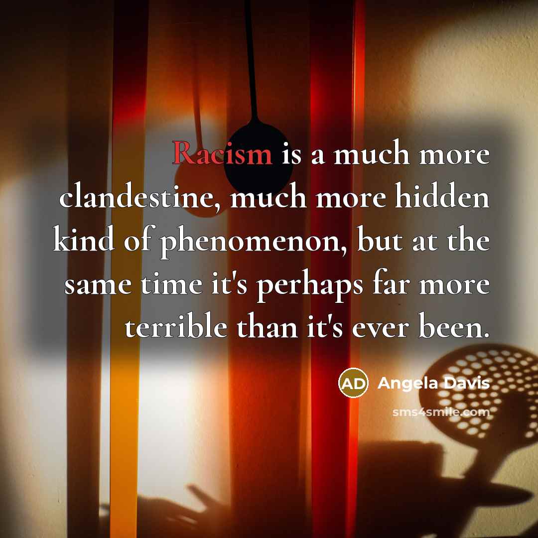 “Racism is a much more clandestine, much more hidden kind…” quote by Angela Davis