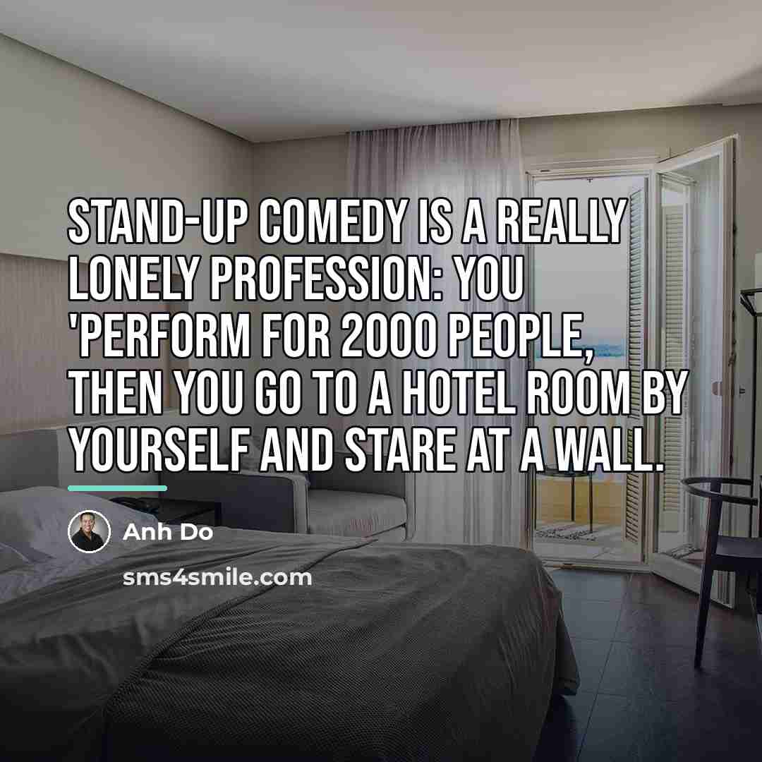 “Stand-up comedy is a really lonely profession: you 'perform for…” quote by Anh Do
