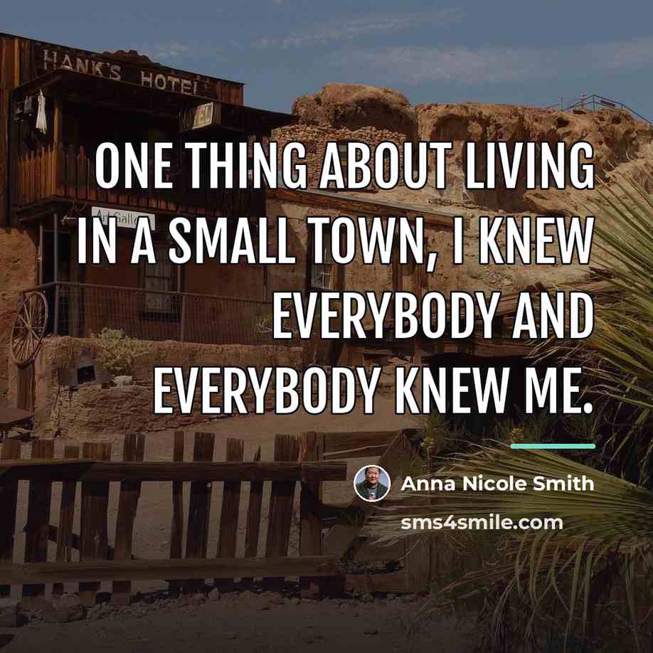 “One thing about living in a small town, I knew…” quote by Anna Nicole Smith