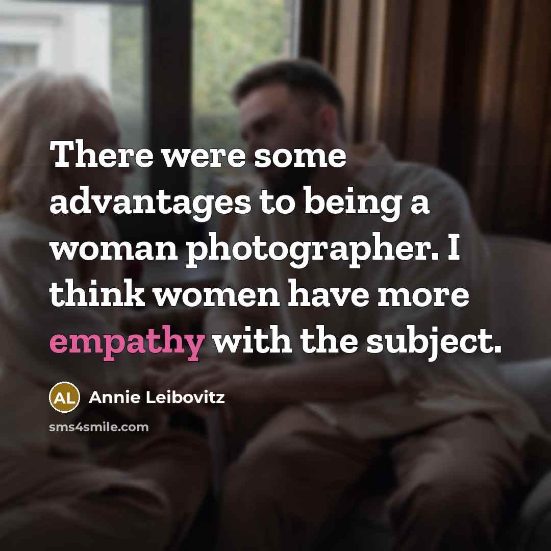 “There were some advantages to being a woman photographer. I…” quote by Annie Leibovitz