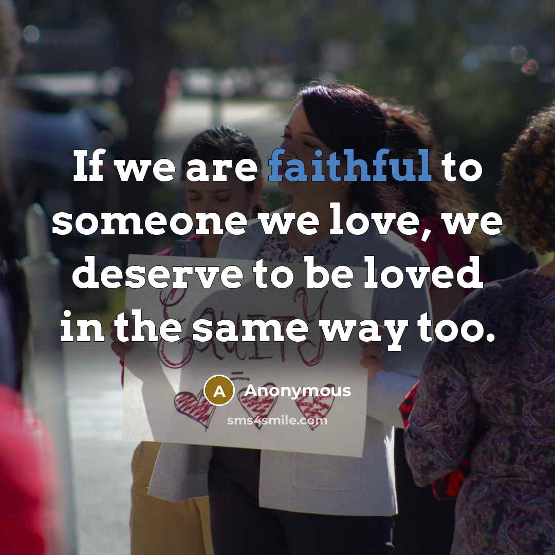 “If we are faithful to someone we love, we deserve…” quote by Anonymous
