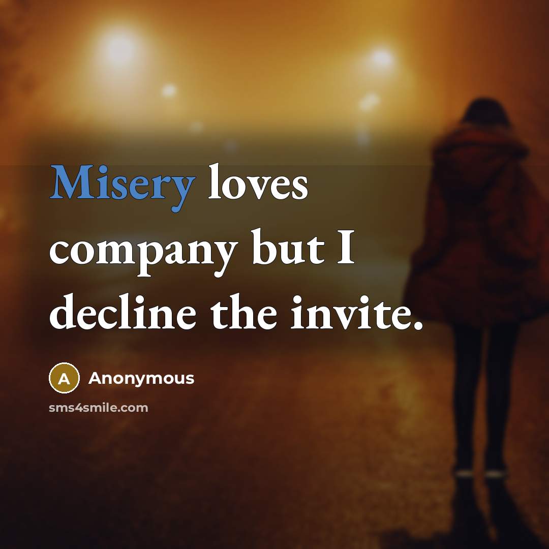 “Misery loves company but I decline the invite.…” quote by Anonymous