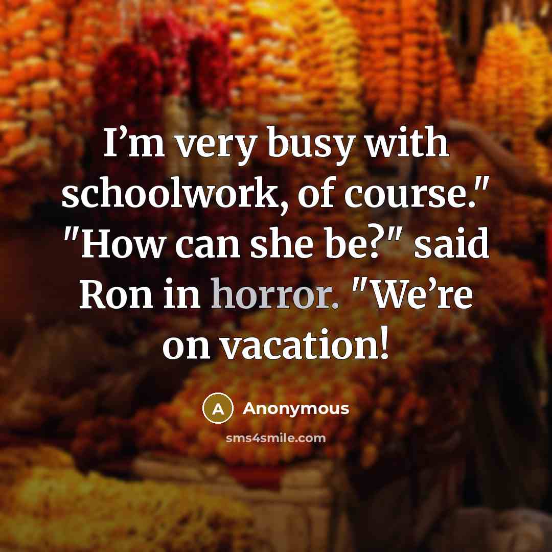“I’m very busy with schoolwork, of course." "How can she…” quote by Anonymous