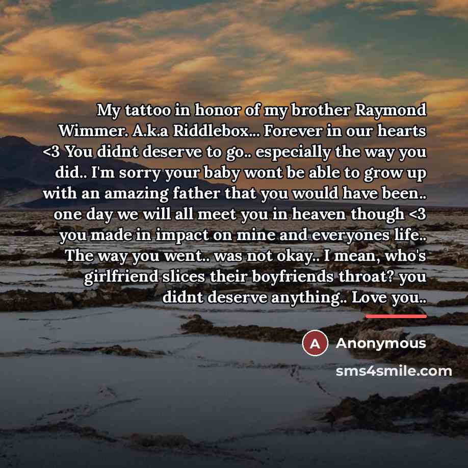 “My tattoo in honor of my brother Raymond Wimmer. A.k.a…” quote by Anonymous