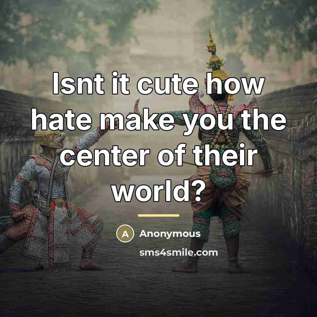 “Isnt it cute how hate make you the center of…” quote by Anonymous