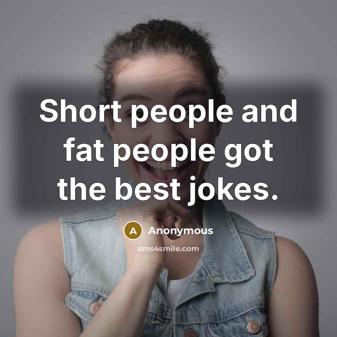 “Short people and fat people got the best jokes.…” quote by Anonymous