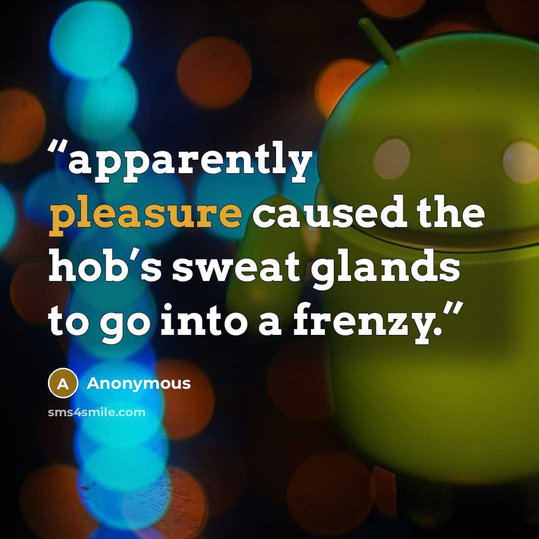 “apparently pleasure caused the hob’s sweat glands to go into a frenzy.” quote by Anonymous