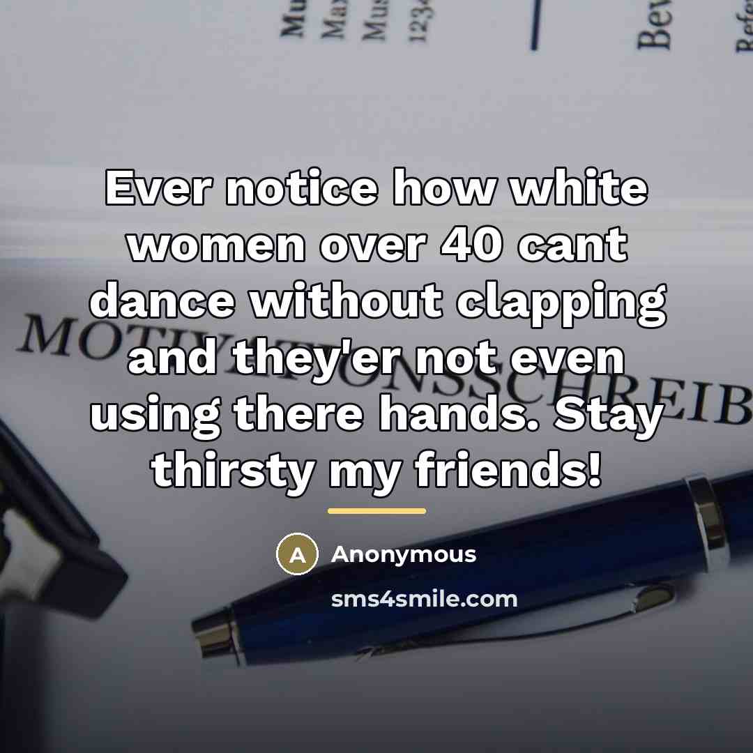 “Ever notice how white women over 40 cant dance without…” quote by Anonymous