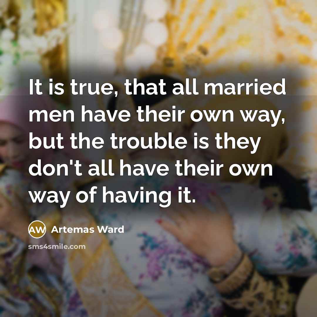 “It is true, that all married men have their own…” quote by Artemas Ward