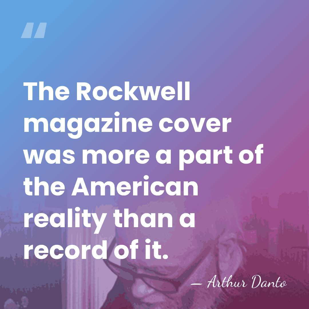 The Rockwell magazine cover was more a part of the American reality&hellip; - Arthur Danto