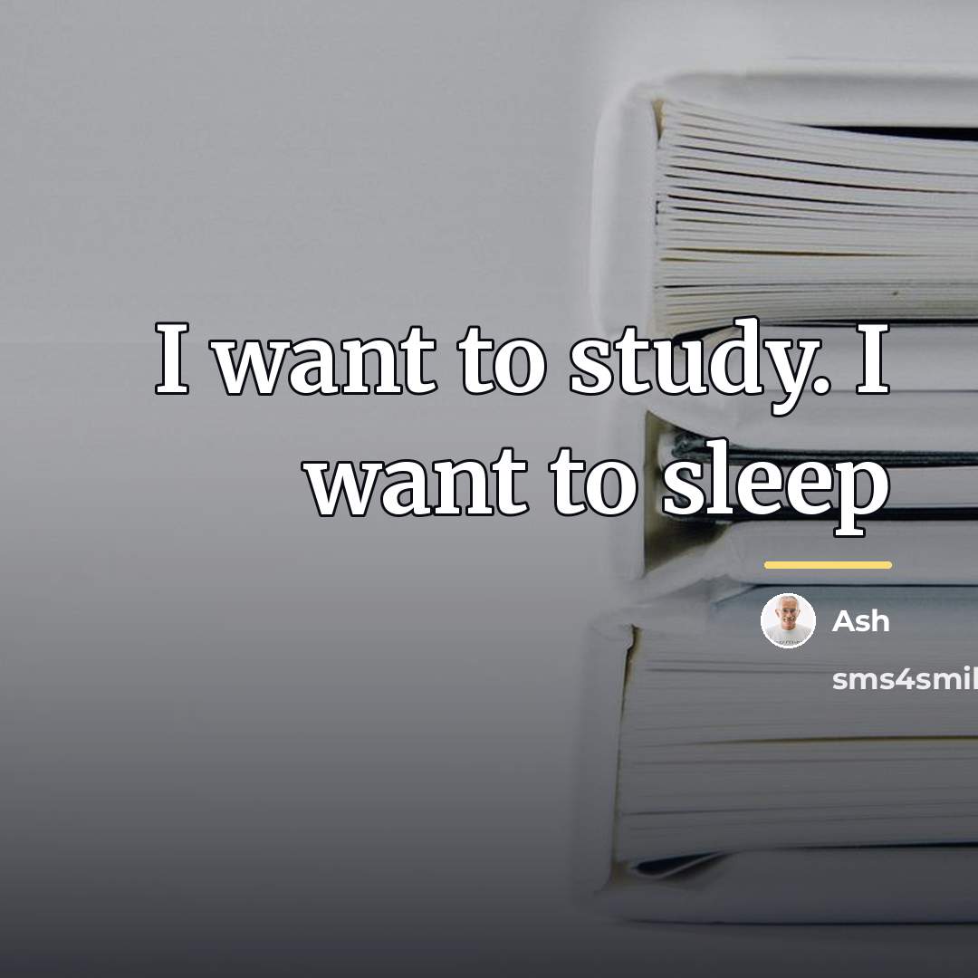 “I want to study. I want to sleep…” quote by Ash