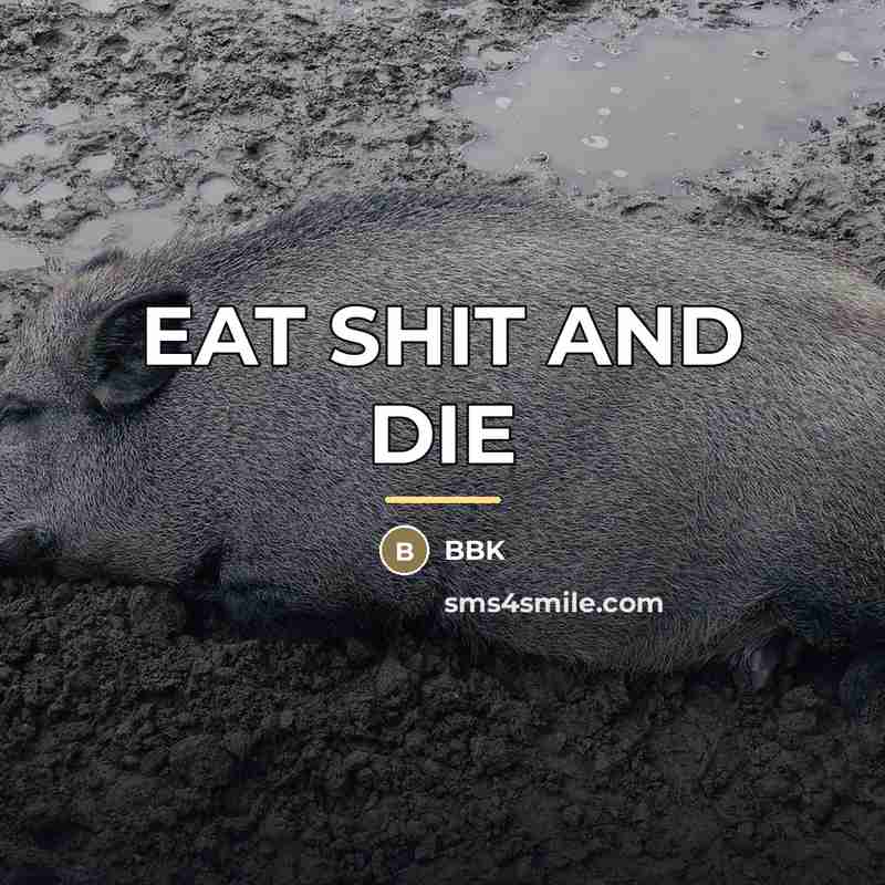 “EAT SHIT AND DIE…” quote by Bbk