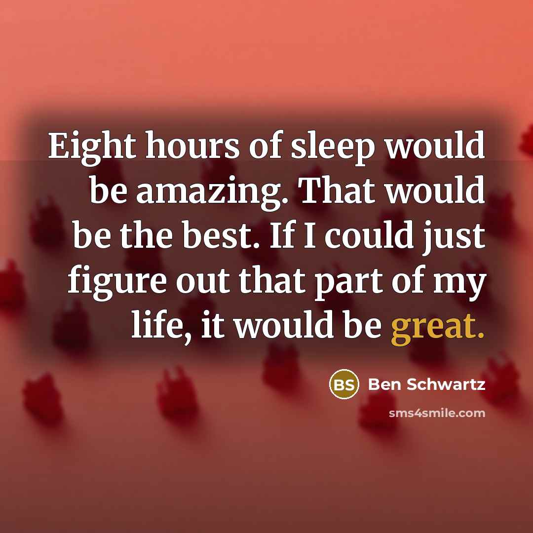 “Eight hours of sleep would be amazing. That would be…” quote by Ben Schwartz