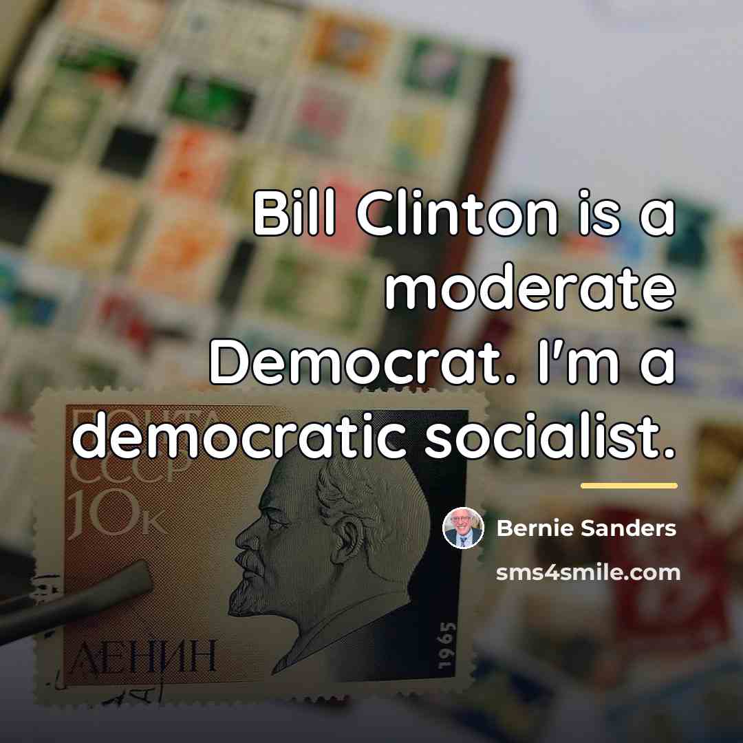 “Bill Clinton is a moderate Democrat. I'm a democratic socialist.…” quote by Bernie Sanders